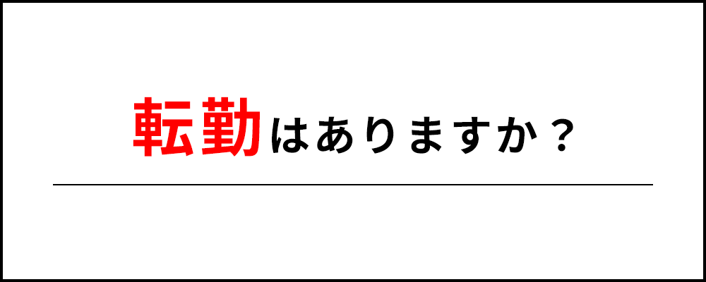 転勤はありますか？
